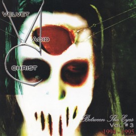 Velvet Acid Christ - Between The Eyes - Vol.3.