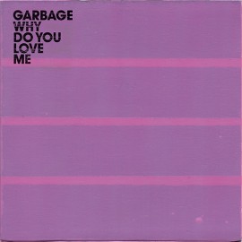 Garbage - Why Do You Love Me
